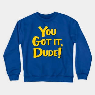 You Got It, Dude! Crewneck Sweatshirt